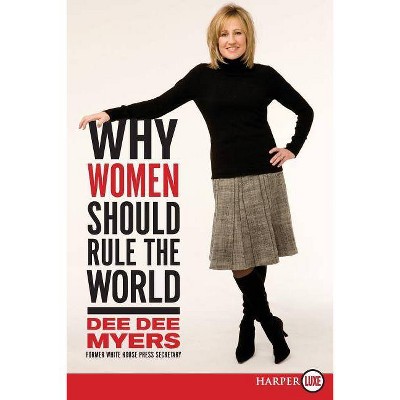 Why Women Should Rule the World LP - Large Print by  Dee Dee Myers (Paperback)