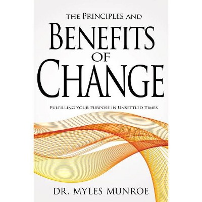 The Principles and Benefits of Change - by  Myles Munroe (Paperback)