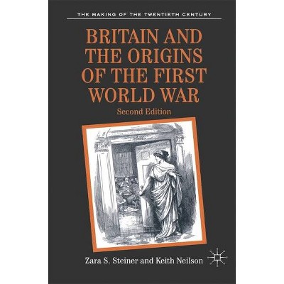 Britain and the Origins of the First World War - (Making of the Twentieth Century) 2nd Edition by  Zara Steiner & Keith Neilson (Paperback)