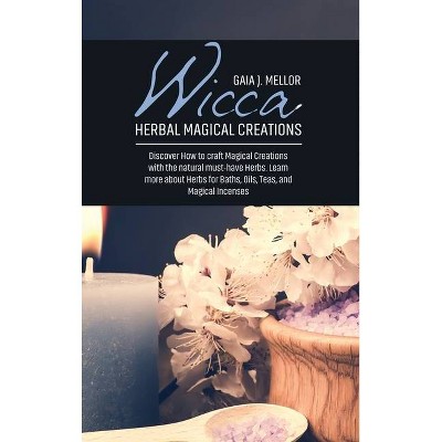 Wicca Herbal Magical Creations - by  Gaia J Mellor (Hardcover)