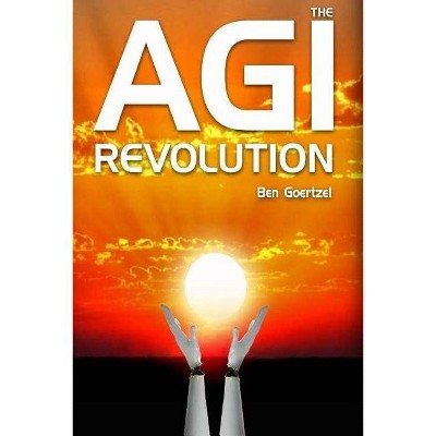 AGI Revolution - by  Ben Goertzel (Paperback)