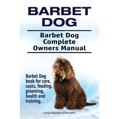 Barbet Dog. Barbet Dog Complete Owners Manual. Barbet Dog book for care, costs, feeding, grooming, health and training. - (Paperback)