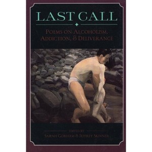 Last Call: Poems on Alcoholism, Addiction, & Deliv - by  Sarah Gorham & Jeffrey Skinner (Paperback) - 1 of 1