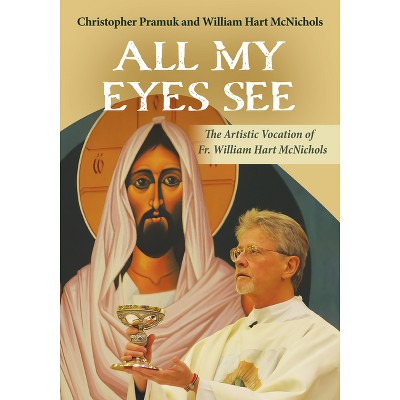 All My Eyes See: The Artistic Vocation Of Father William Hart Mcnichols ...