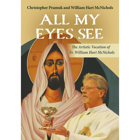 All My Eyes See - by  William Hart McNichols & Christopher Pramuk (Paperback) - image 1 of 1