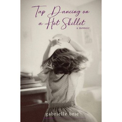 Tap Dancing on a Hot Skillet - by  Gabrielle Brie (Paperback)