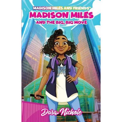 Madison Miles and the big, BIG move - by  Dara Nichole (Paperback)