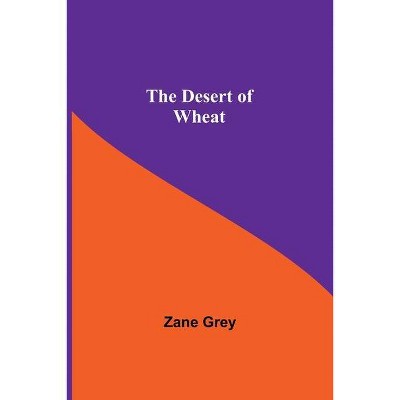 The Desert Of Wheat - by  Zane Grey (Paperback)