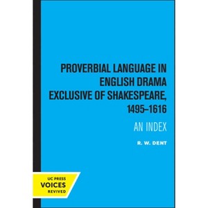 Proverbial Language in English Drama Exclusive of Shakespeare, 1495-1616 - by  R W Dent (Paperback) - 1 of 1