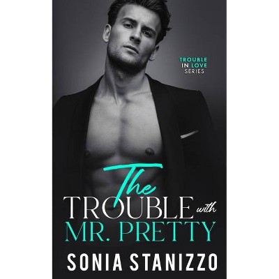 The Trouble with Mr. Pretty - by  Sonia Stanizzo (Paperback)