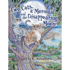 Two Cats, a Mermaid and the Disappearing Moon - by  Pamela K Knudsen (Hardcover) - 1 of 1