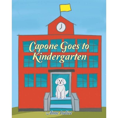 Capone Goes to Kindergarten - by  Anne Iodice (Paperback)