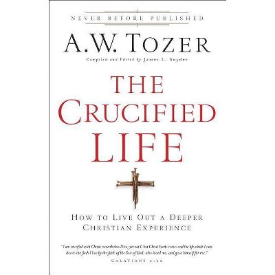 The Crucified Life - by  A W Tozer (Paperback)