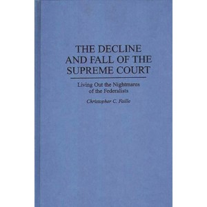 The Decline and Fall of the Supreme Court - by  Christopher C Faille (Hardcover) - 1 of 1