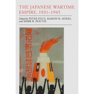 The Japanese Wartime Empire, 1931-1945 - by  Peter Duus & Ramon H Myers & Mark R Peattie (Paperback)