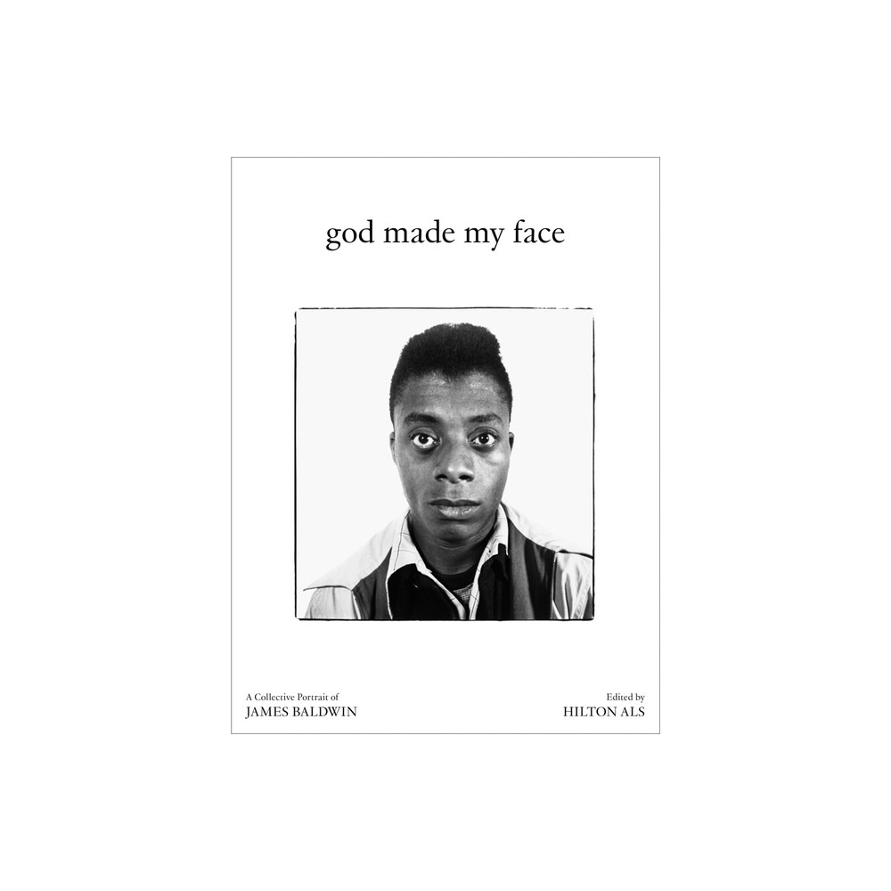 God Made My Face: A Collective Portrait of James Baldwin - by Hilton Als (Hardcover)