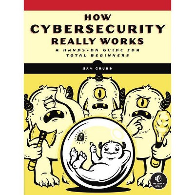 How Cybersecurity Really Works - by  Sam Grubb (Paperback)