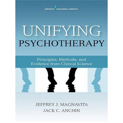 Unifying Psychotherapy - by  Jack Anchin & Jeffrey J Magnavita (Paperback)