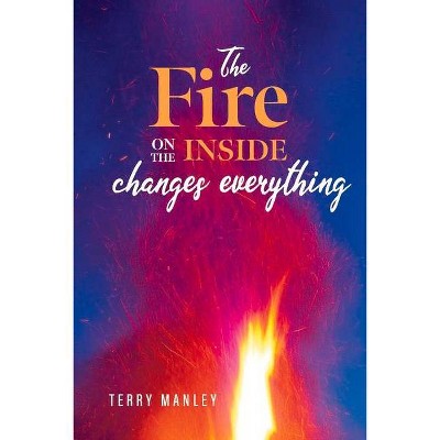 The Fire on the Inside - by  Terry Manley (Paperback)