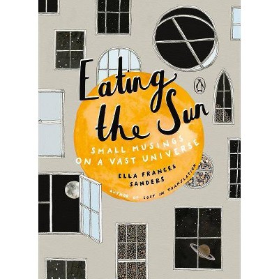 Eating the Sun - by  Ella Frances Sanders (Hardcover)