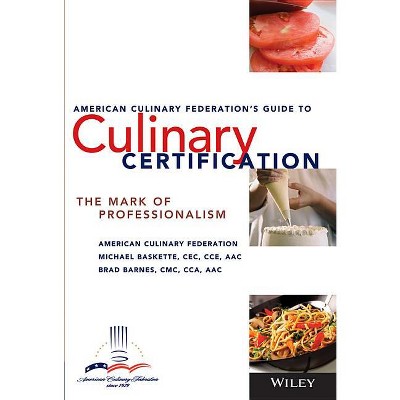The American Culinary Federation's Guide to Culinary Certification - by  American Culinary Federation & Michael Baskette & Brad Barnes (Paperback)