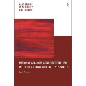 National Security Constitutionalism in the Commonwealth Five Eyes States - (Hart Studies in Security and Justice) by  Paul F Scott (Hardcover) - 1 of 1