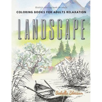 Landscape coloring books for adults relaxation. Realistic coloring books for adults - by  Sabella Blossom (Paperback)