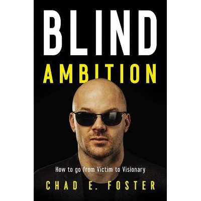 Blind Ambition - by  Chad E Foster (Hardcover)