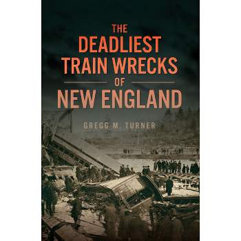 The Deadliest Train Wrecks of New England - (Disaster) by  Gregg M Turner (Paperback)