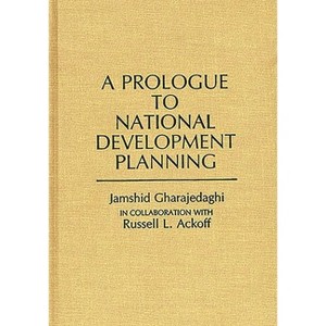 A Prologue to National Development Planning - (Contributions in Economics and Economic History) by  Jamshid Gharajedaghi (Hardcover) - 1 of 1