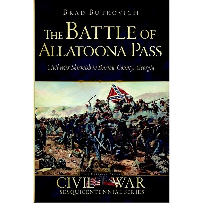 The Battle of Allatoona Pass - (Civil War) by  Brad Butkovich (Paperback)