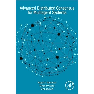 Advanced Distributed Consensus for Multiagent Systems - by  Magdi S Mahmoud & Mojeed O Oyedeji & Yuanqing Xia (Paperback)