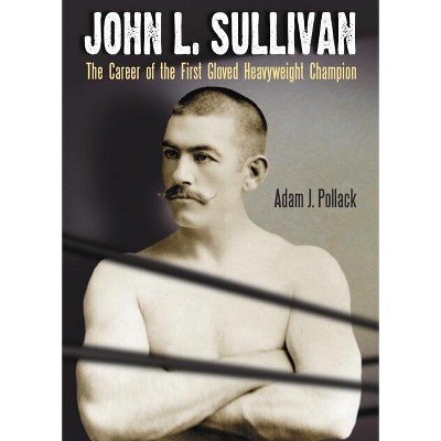 John L. Sullivan - by  Adam J Pollack (Paperback)