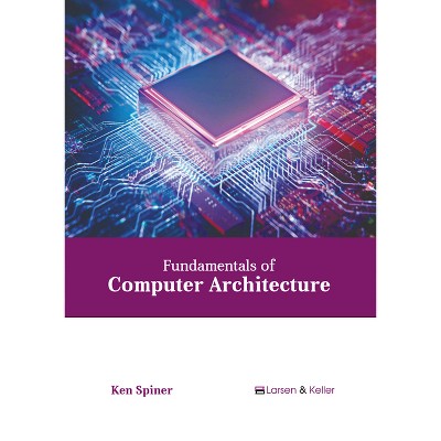 Fundamentals of Computer Architecture - by  Ken Spiner (Hardcover)