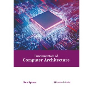 Fundamentals of Computer Architecture - by  Ken Spiner (Hardcover) - 1 of 1