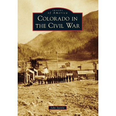 Colorado in the Civil War - (Images of America) by  John F Steinle (Paperback)