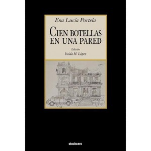 Cien Botellas En Una Pared - by  Ena Lucia Portela (Paperback) - 1 of 1