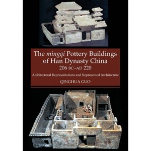 The Mingqi Pottery Buildings of Han Dynasty China, 206 BC -AD 220 - by  Qinghua Guo (Paperback) - 1 of 1