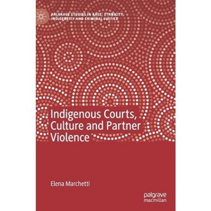 Indigenous Courts, Culture and Partner Violence - (Palgrave Studies in Race, Ethnicity, Indigeneity and Crimina) by  Elena Marchetti (Hardcover) - 1 of 1