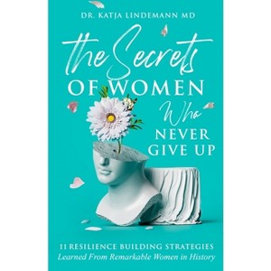 The Secrets of Women Who Never Give Up - by  Katja Lindemann & Marianne Koust (Paperback) - 1 of 1