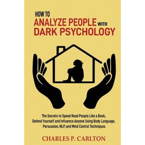 How to Analyze People with Dark Psychology - (Emotional Intelligence Mastery) by  Charles P Carlton (Paperback) - 1 of 1