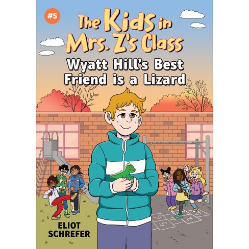 Wyatt Hill's Best Friend Is A Lizard (the Kids In Mrs. Z's Class #5 ...