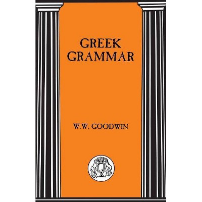 Greek Grammar - (Advanced Language S) 2nd Edition by  W W Goodwin & William Watson Goodwin (Paperback)