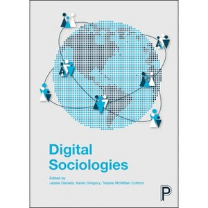 Digital Sociologies - by  Jessie Daniels & Karen Gregory & Tressie McMillan Cottom (Paperback) - 1 of 1