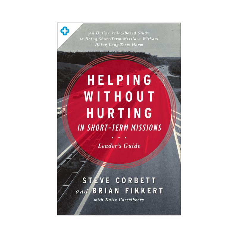 Helping Without Hurting in Short-Term Missions Leader's Guide - by  Steve Corbett & Brian Fikkert (Paperback), 1 of 2