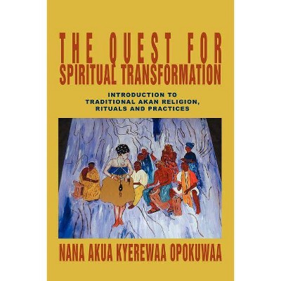 The Quest For Spiritual Transformation - by  Nana Akua Kyerewaa Opokuwaa (Paperback)