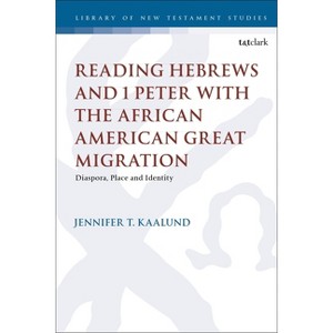 Reading Hebrews and 1 Peter with the African American Great Migration - (Library of New Testament Studies) by  Jennifer T Kaalund (Paperback) - 1 of 1