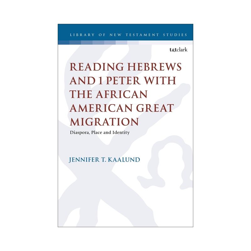 Reading Hebrews and 1 Peter with the African American Great Migration - (Library of New Testament Studies) by  Jennifer T Kaalund (Paperback), 1 of 2