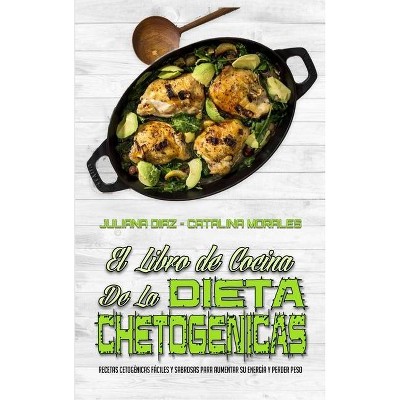 El Libro De Cocina De La Dieta Cetogénica - by  Juliana Diaz & Catalina Morales (Hardcover)