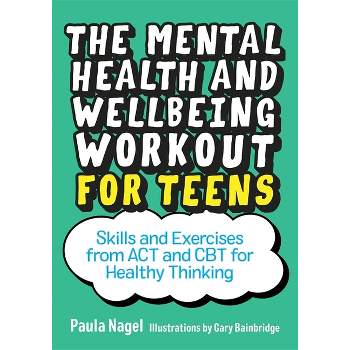 The Mental Health and Wellbeing Workout for Teens - by  Paula Nagel (Paperback)